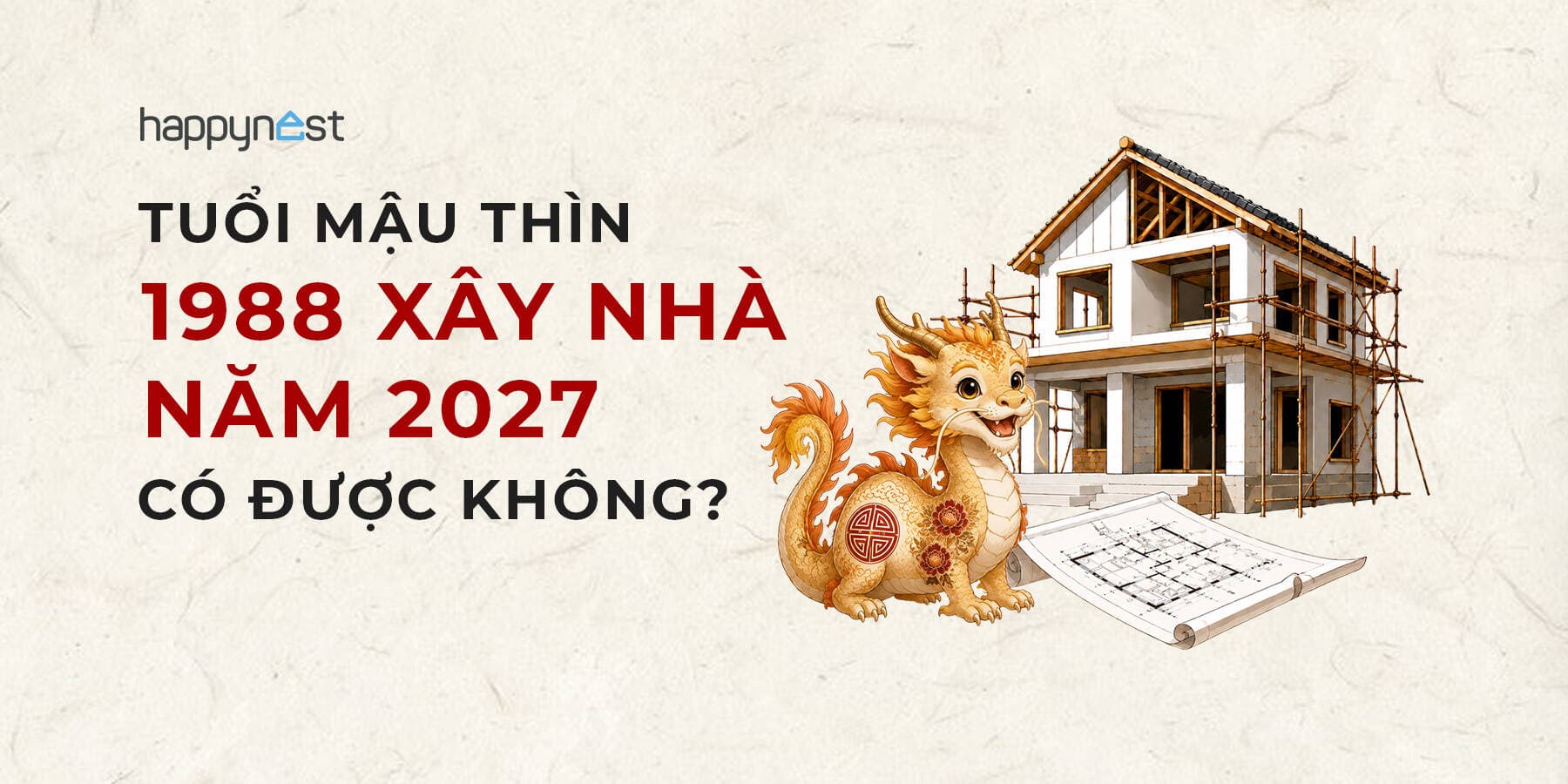 Tuổi Mậu Thìn 1988 làm nhà năm nào đẹp? Xem tuổi xây nhà Mậu Thìn 1988 năm 2027