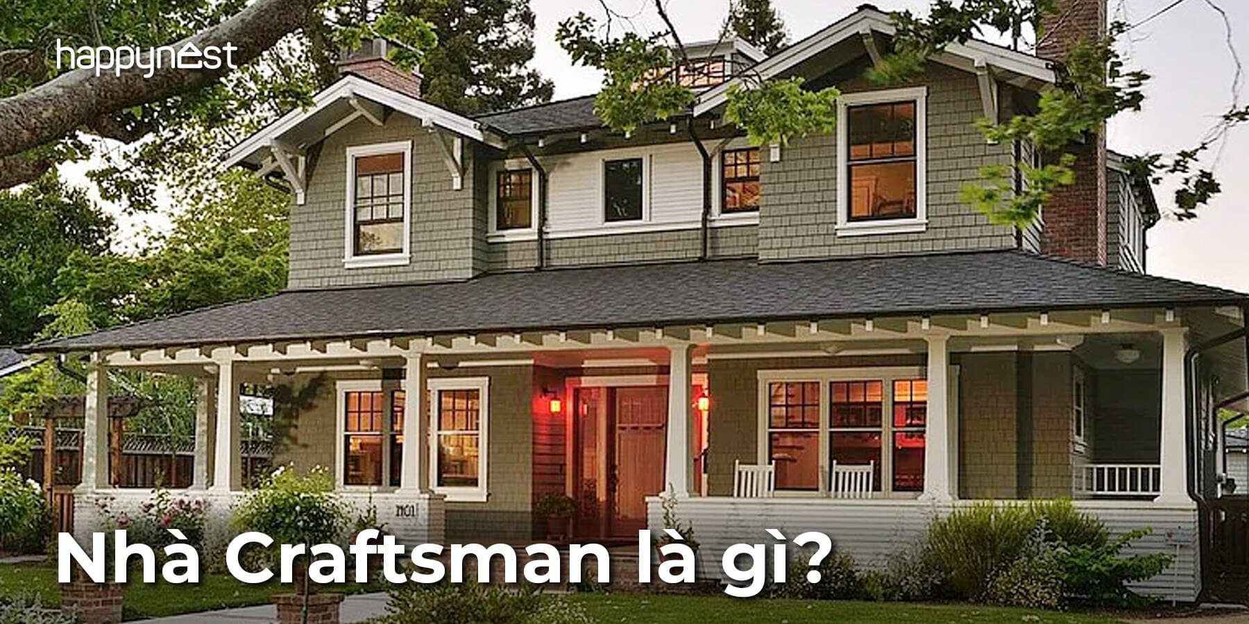 Nhà phong cách Craftsman là gì? Tinh hoa kiến trúc thủ công Mỹ trường tồn hơn 100 năm
