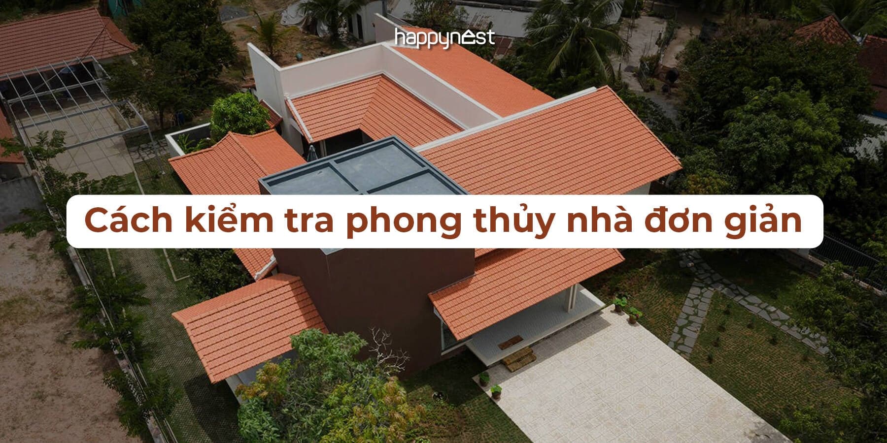 10 cách kiểm tra phong thủy nhà đơn giản, ai cũng làm được mà không cần chuyên gia