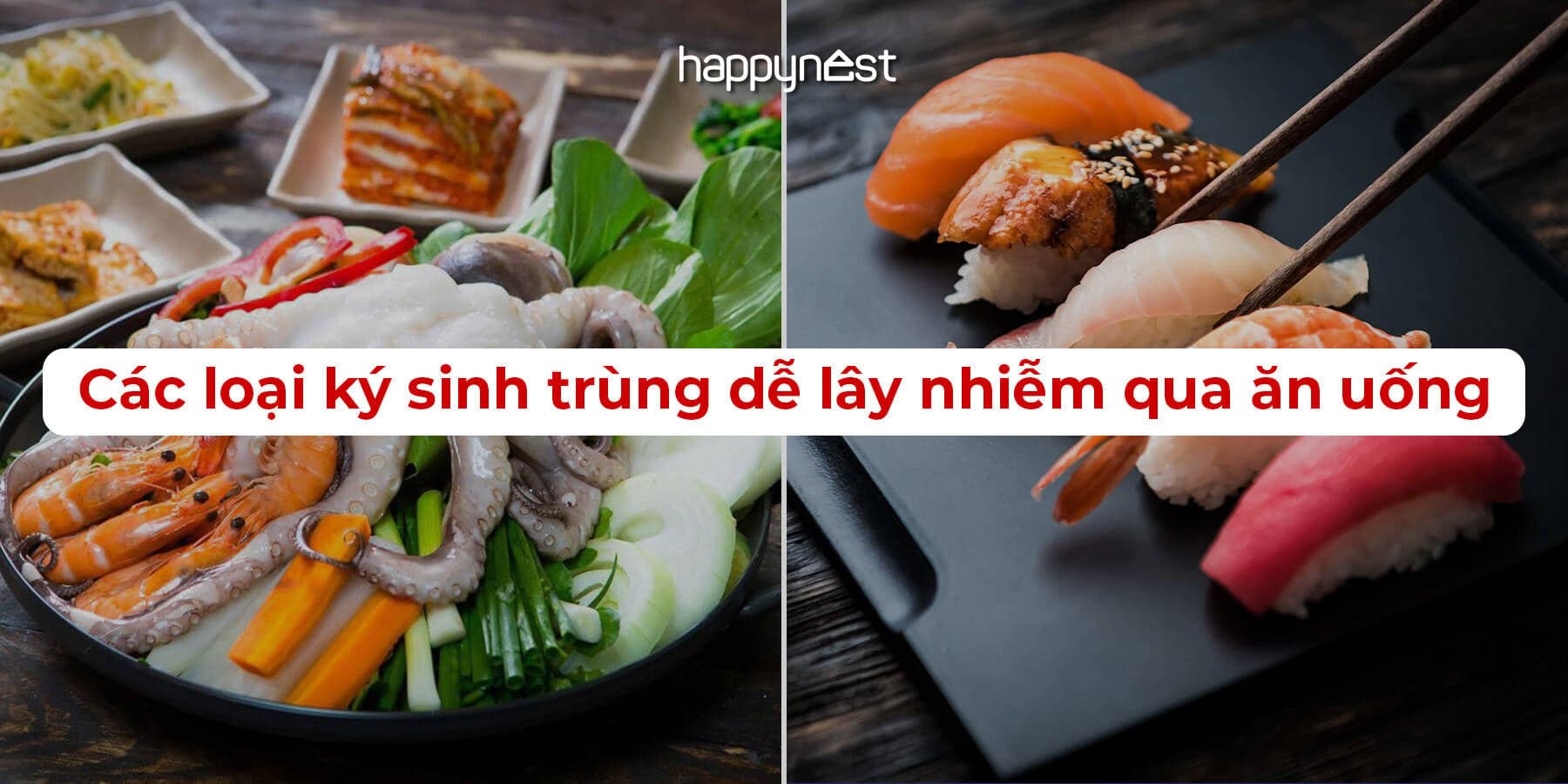 Cảnh báo 12 loại ký sinh trùng nguy hiểm có thể lây qua ăn uống: Rau sống, gỏi, sushi, thịt tái đều là “ổ bệnh” tiềm tàng