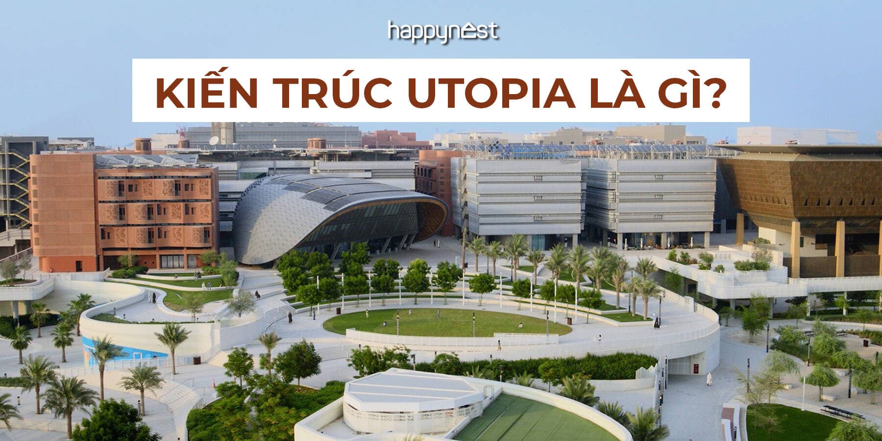 Kiến trúc Utopia: Từ viễn cảnh xã hội lý tưởng đến những nghịch lý tồn tại