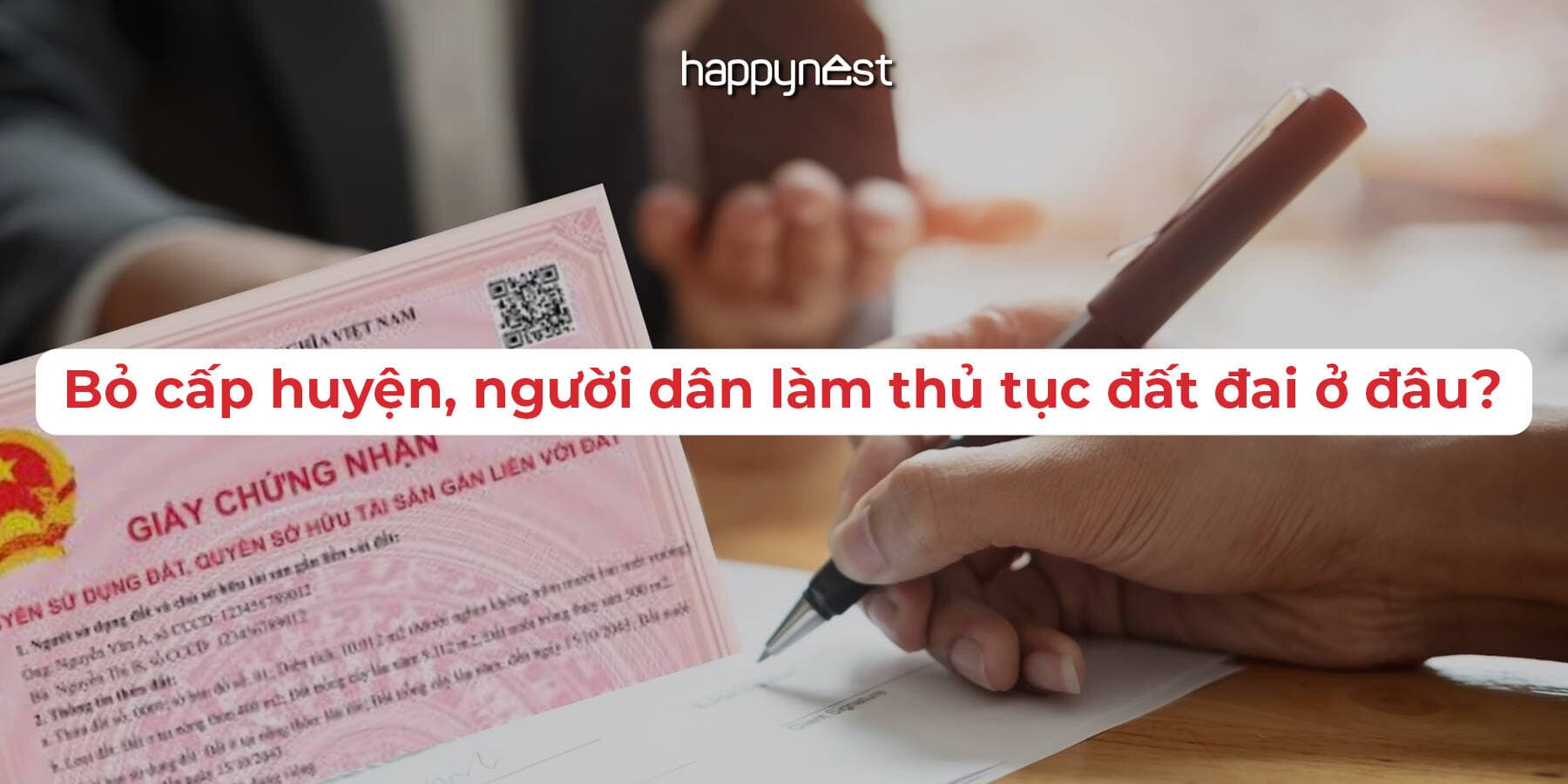 Bỏ cấp huyện: Làm sổ đỏ, thủ tục đất đai ở đâu, có rắc rối hơn không?