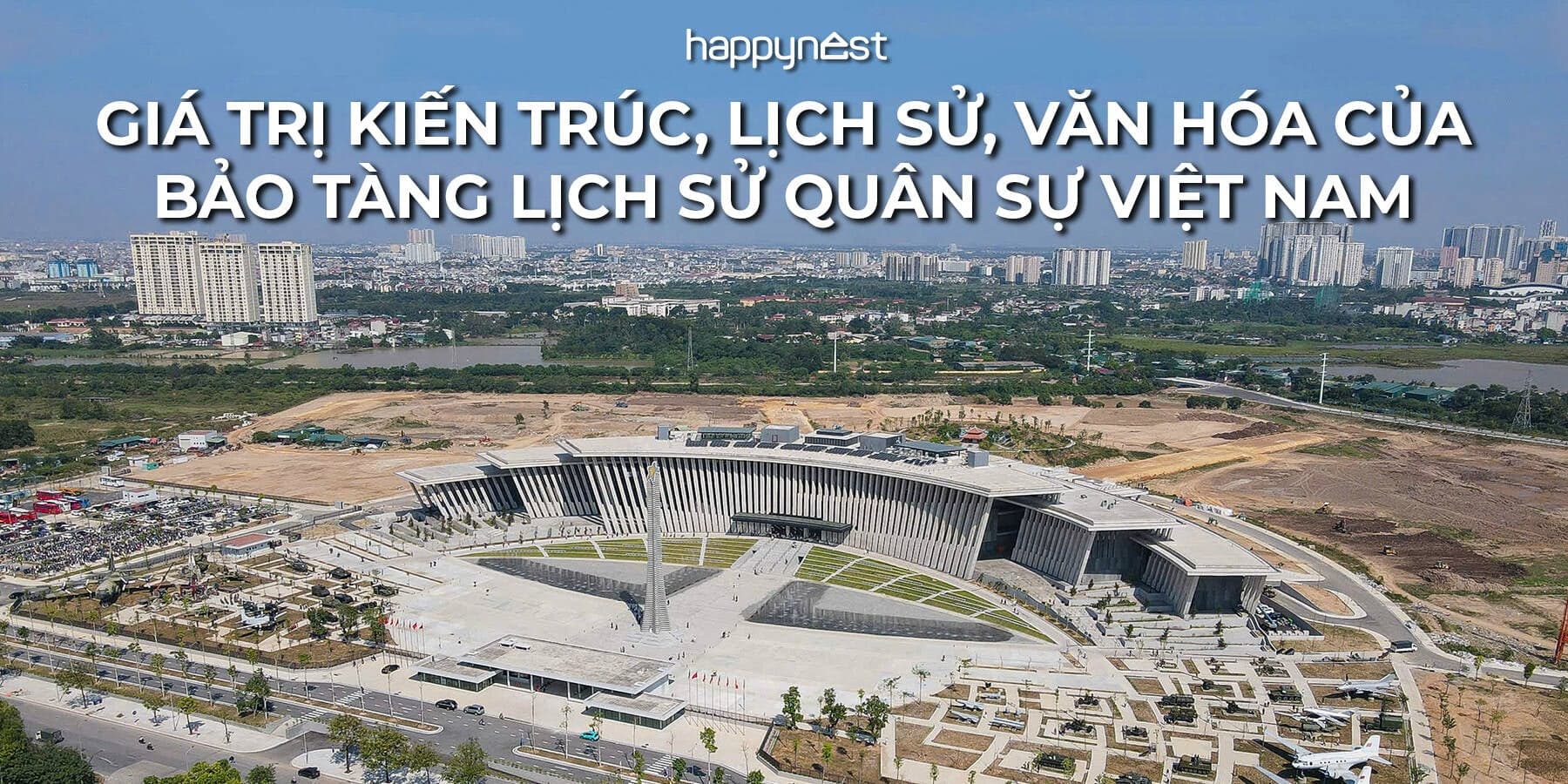 Kiến trúc Bảo tàng Lịch sử Quân sự Việt Nam: Cánh chim thép mang hồn sử Việt giữa lòng Hà Nội