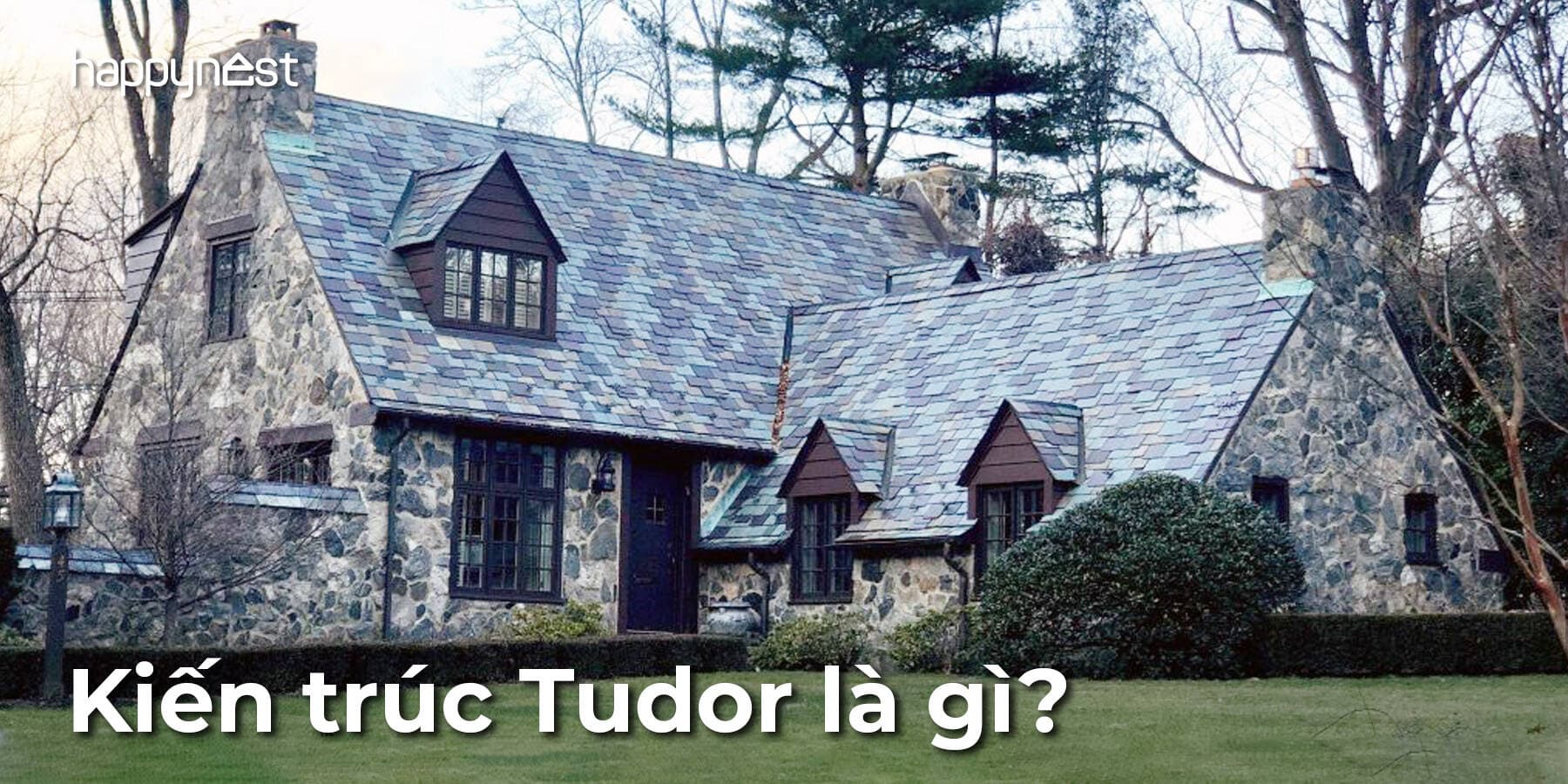 Kiến trúc Tudor là gì? Phong cách cổ điển châu Âu mang hơi thở hoàng gia