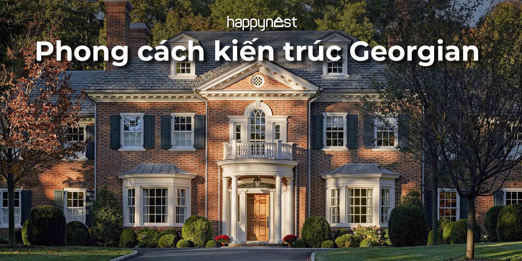 Phong cách kiến trúc Georgian: Vẻ đẹp cân đối và trường tồn theo thời gian