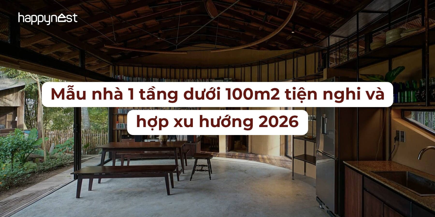Khám phá 10 mẫu nhà 1 tầng dưới 100m2 đẹp, tiện nghi và hợp xu hướng 2026