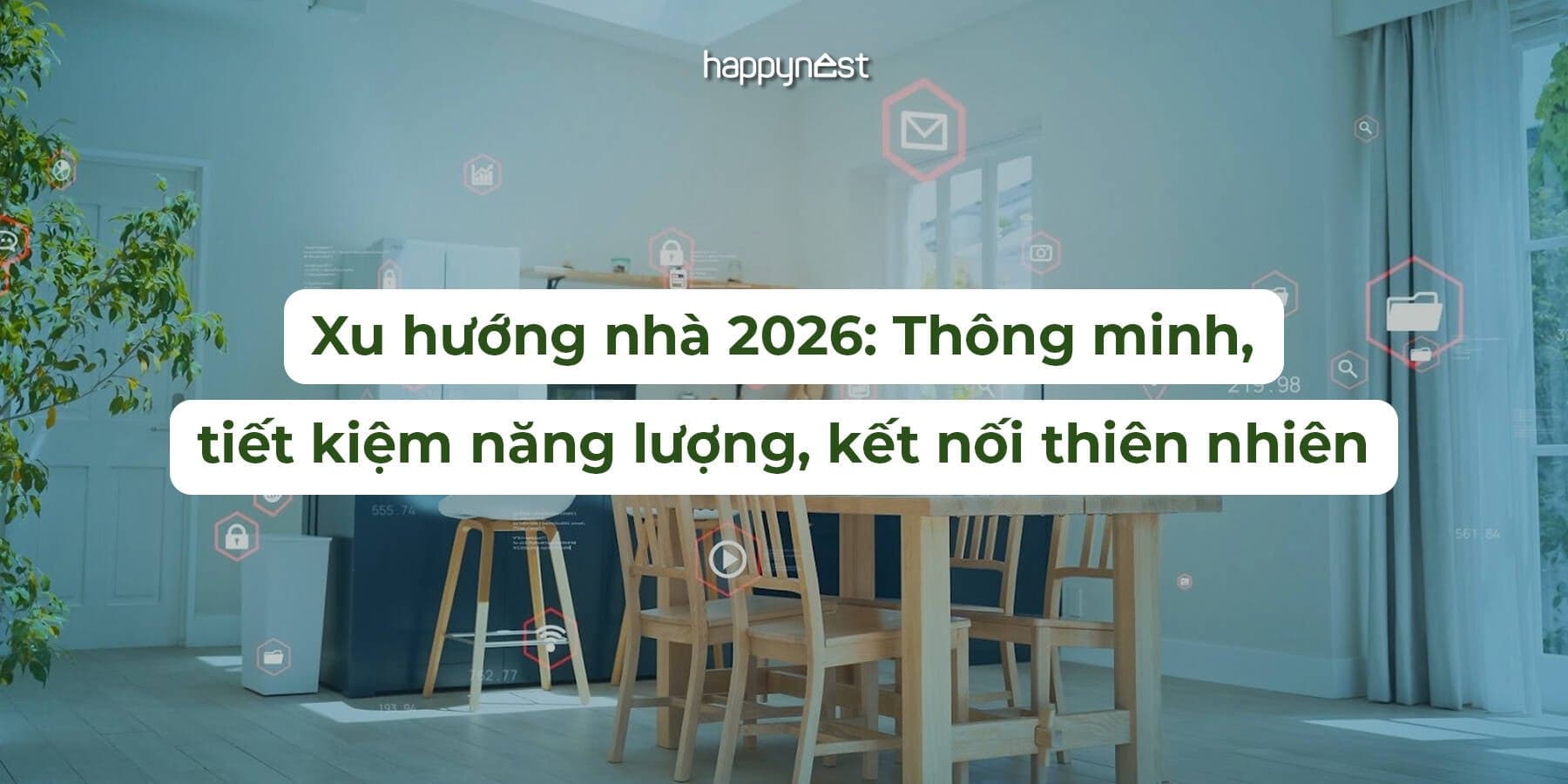 Xu hướng nhà 2026: Thông minh, tiết kiệm năng lượng, kết nối thiên nhiên