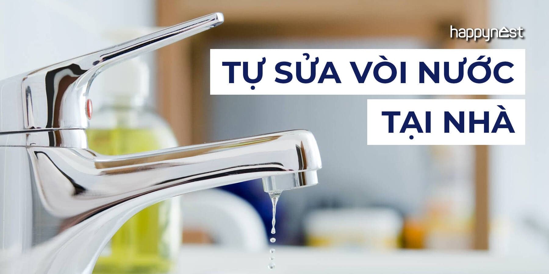 Cách tự sửa vòi nước nhỏ giọt liên tục chỉ với vài bước đơn giản