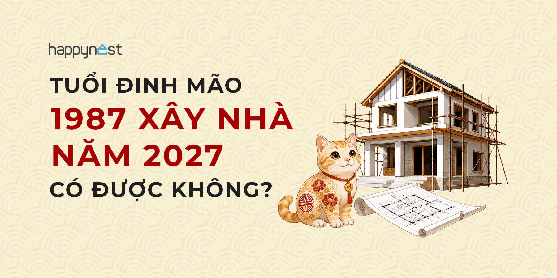 Tuổi Đinh Mão 1987 làm nhà năm nào đẹp? Xem tuổi xây nhà Đinh Mão 1987 năm 2027