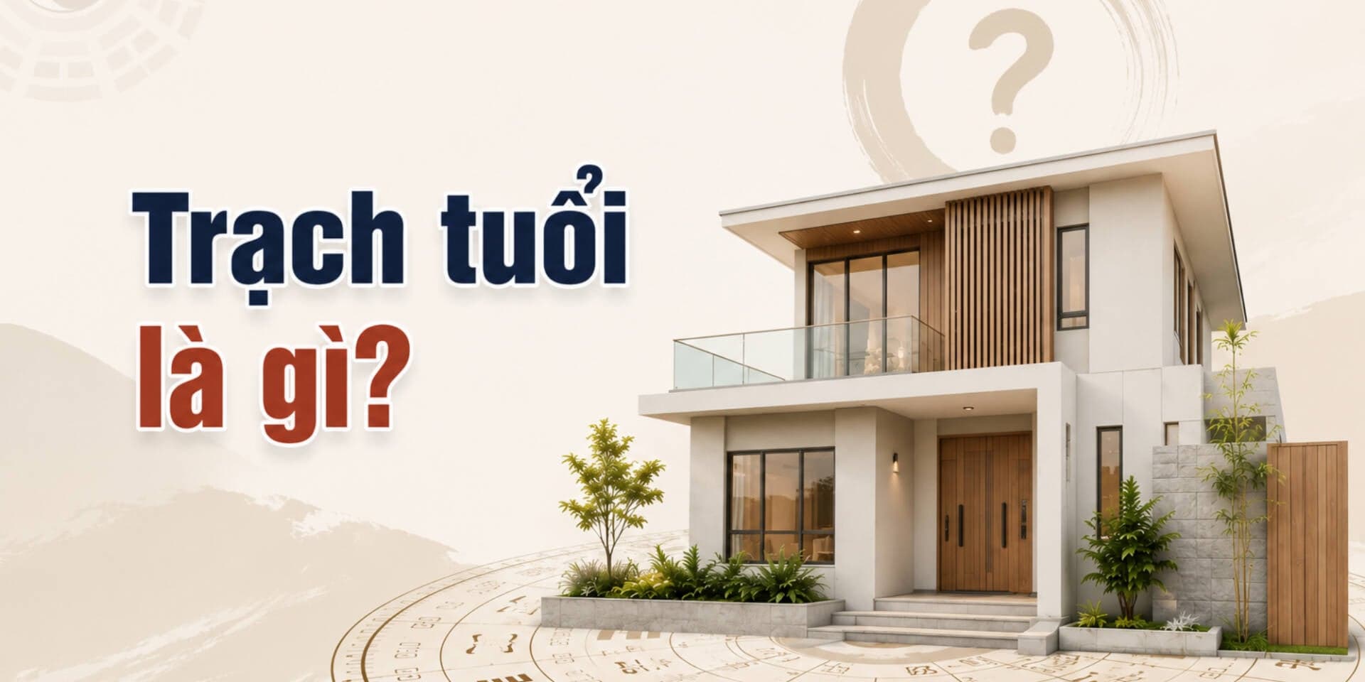 Trạch tuổi là gì? Cách tính trạch tuổi làm nhà theo Cửu Trạch
